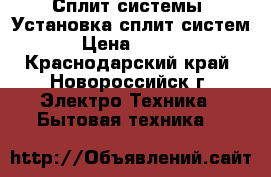 Сплит системы. Установка сплит-систем  › Цена ­ 3 000 - Краснодарский край, Новороссийск г. Электро-Техника » Бытовая техника   